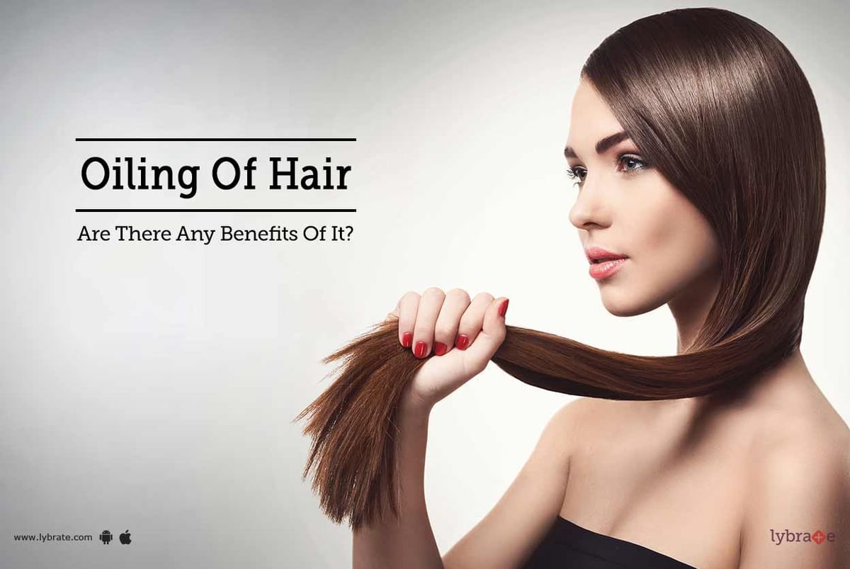 Oiling Of Hair - Are There Any Benefits Of It? - By Dr. Radha Shah | Lybrate