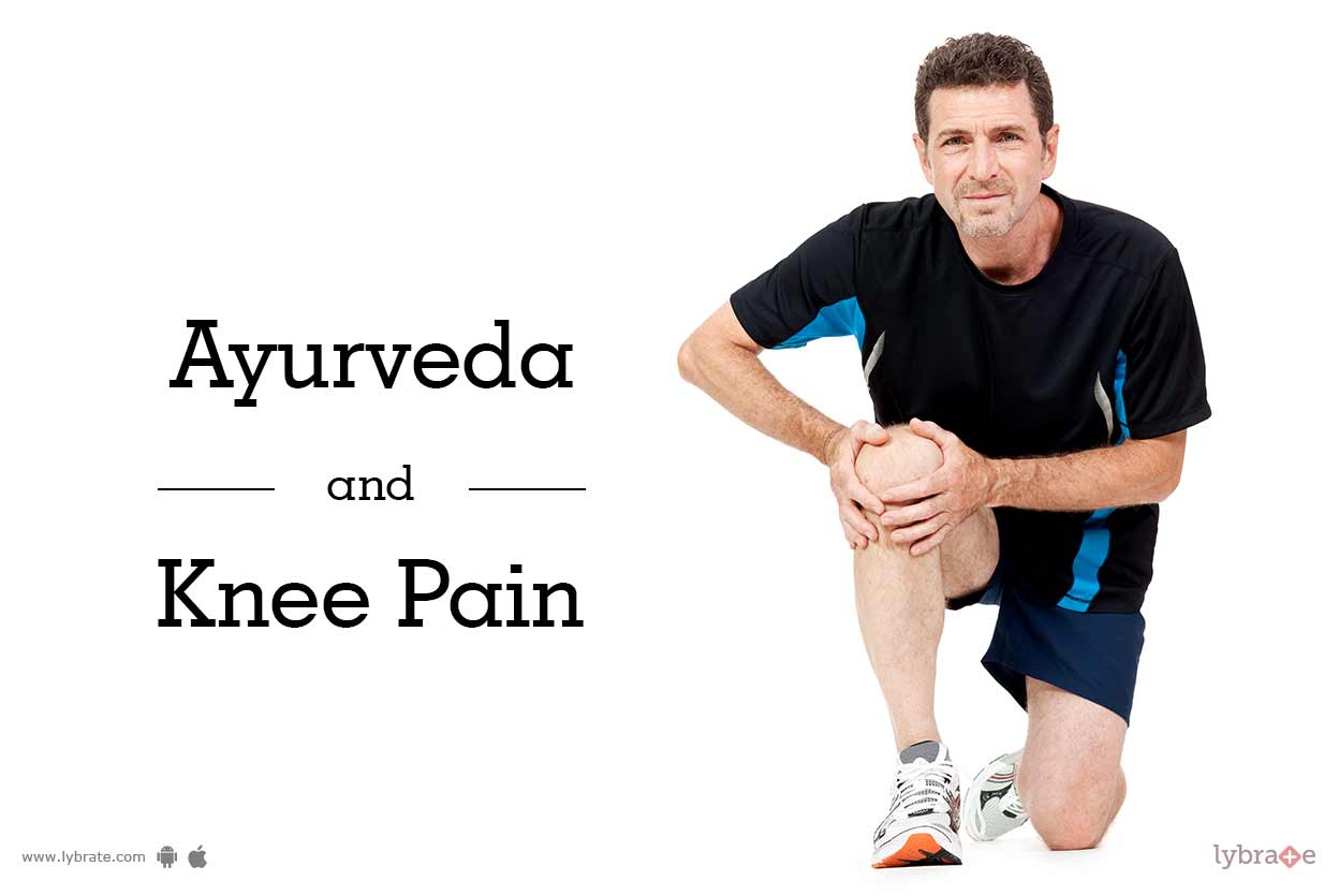 Ayurveda and Knee Pain By Dr. Rakesh Aggarwal Lybrate