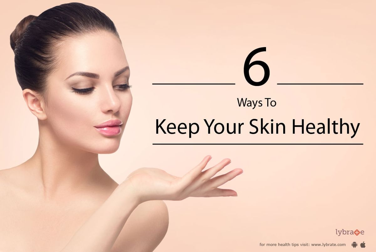 6 Ways To Keep Your Skin Healthy By Dr Anand Bhatia Lybrate