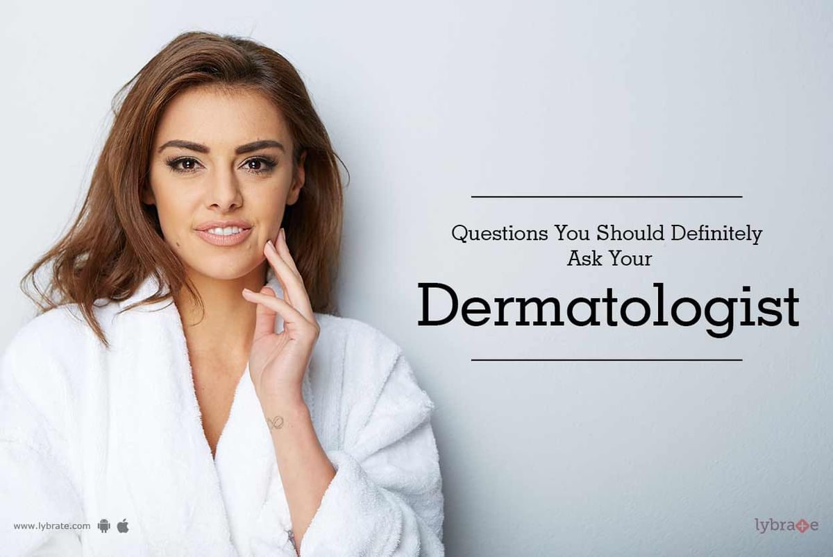 Questions You Should Definitely Ask Your Dermatologist By Dr Swati Agarwal Lybrate 0451