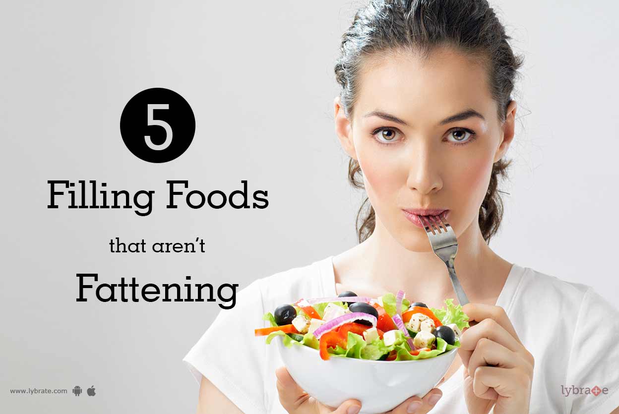 5 Filling Foods That Aren't Fattening By Dt. Simer Kaur Lybrate