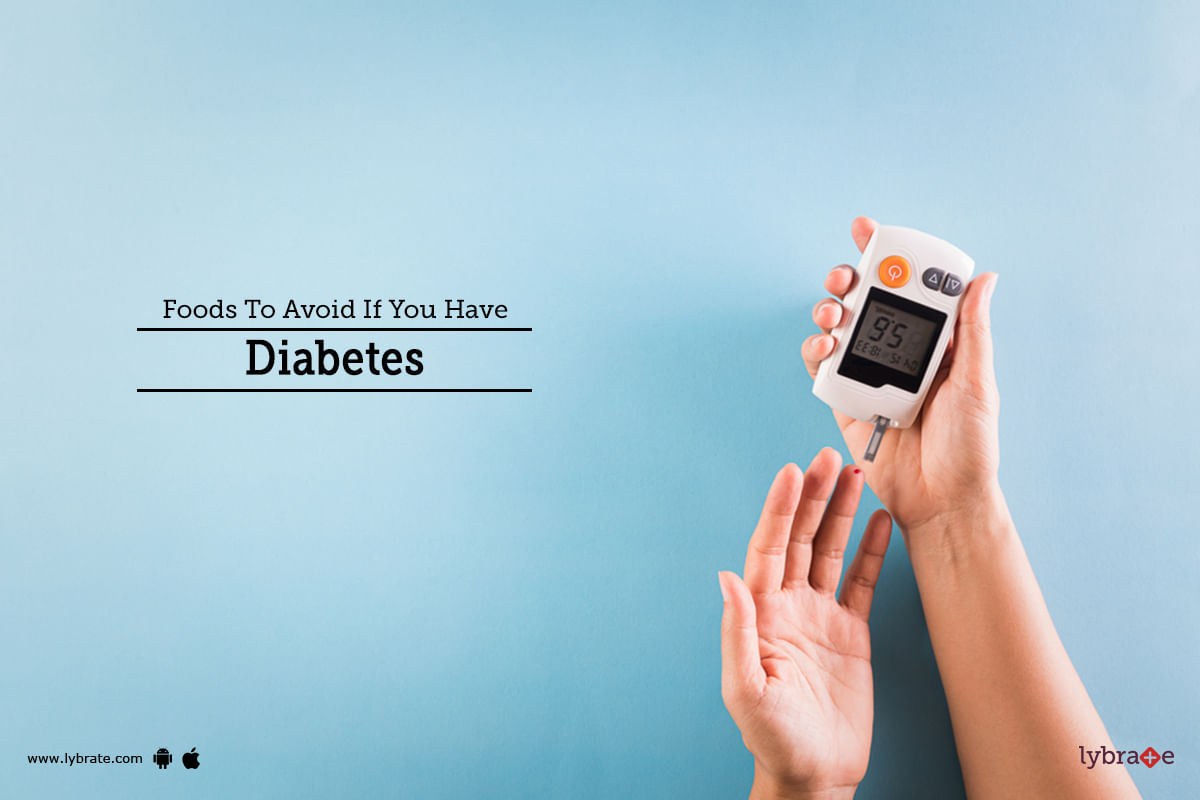 Foods To Avoid If You Have Diabetes - By Dr. Garima | Lybrate