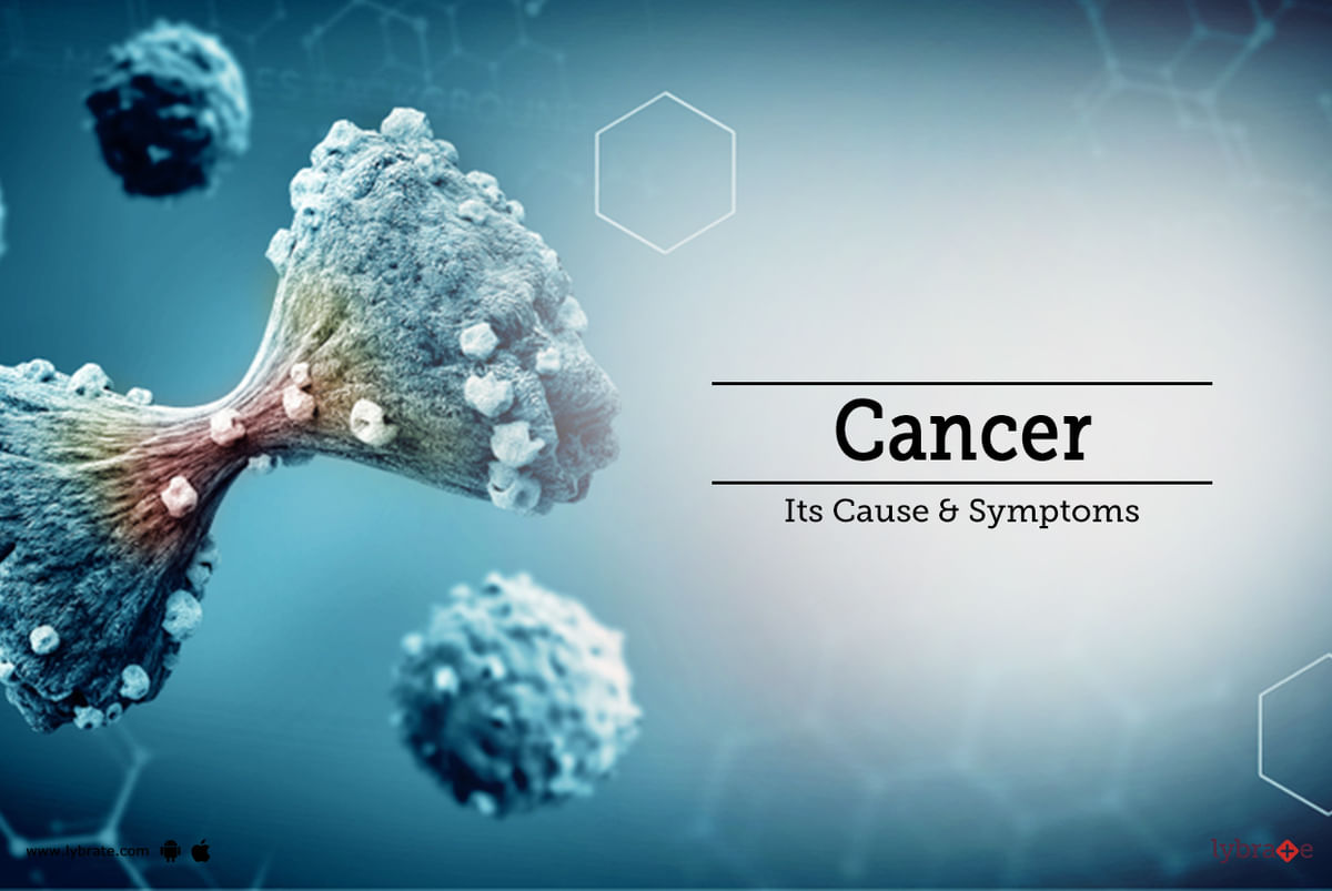 Cancer Its Cause And Symptoms By Dr Garima Lybrate