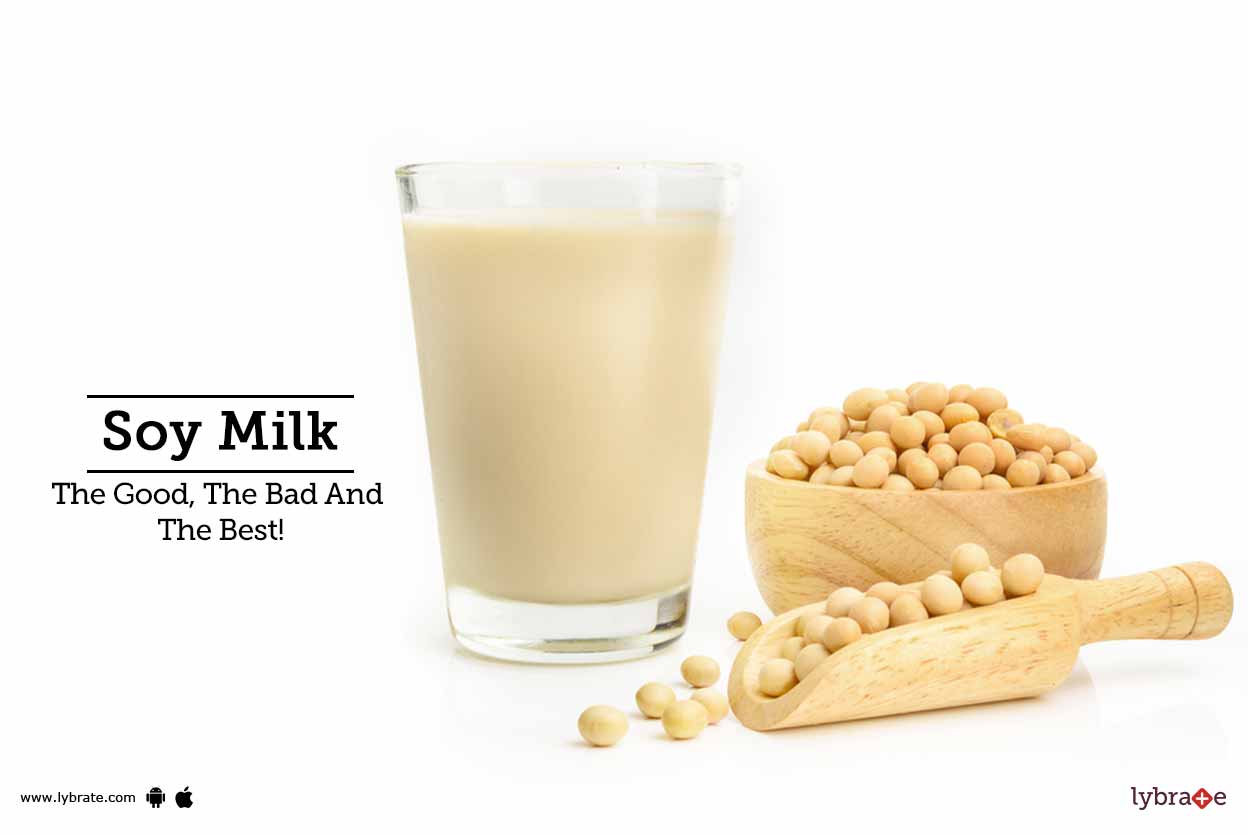 Soy Milk The Good, The Bad And The Best! By Dr. Jyoti Chabria Lybrate