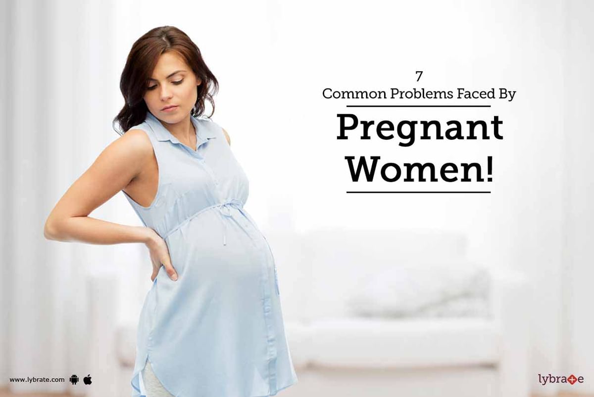 7 Common Problems Faced By Pregnant Women! - By Dr. Anjuli Dixit | Lybrate