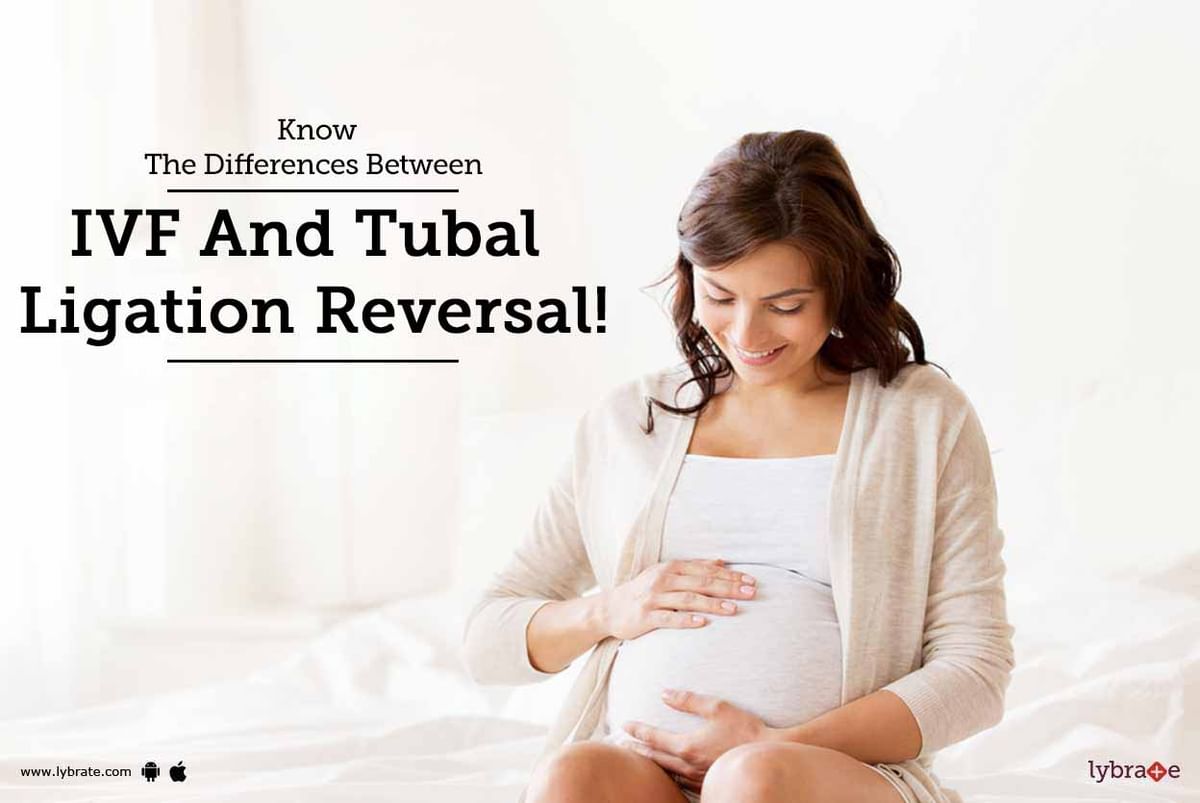 Know The Differences Between Ivf And Tubal Ligation Reversal By