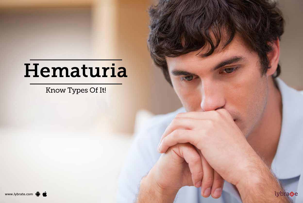 Hematuria - Know Types Of It! - By Dr. Parag Gupta | Lybrate