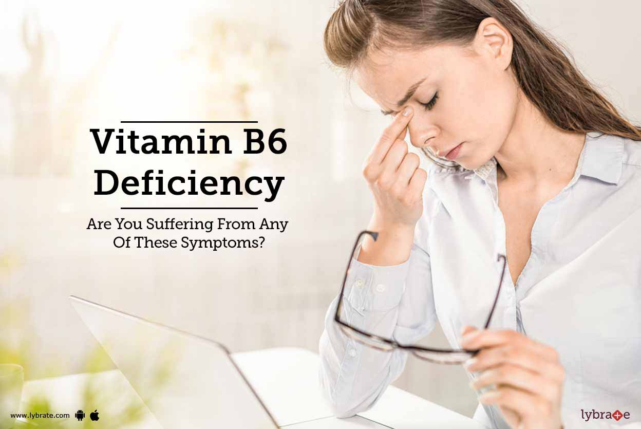 Vitamin B6 Deficiency Are You Suffering From Any Of These Symptoms
