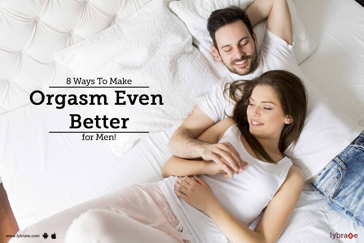 8 Ways To Make Orgasm Even Better for Men! - By Dr. Om Pal | Lybrate