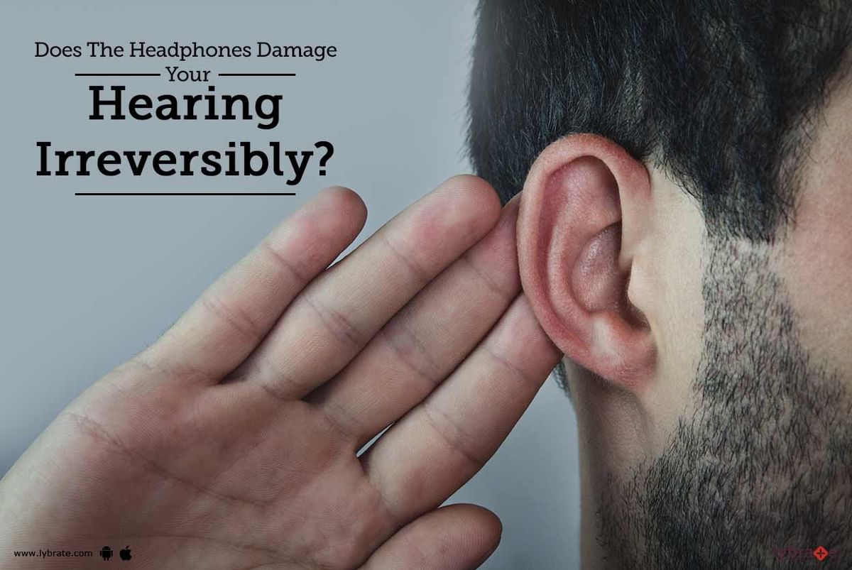 Does The Headphones Damage Your Hearing Irreversibly? - By Dr. J. K ...