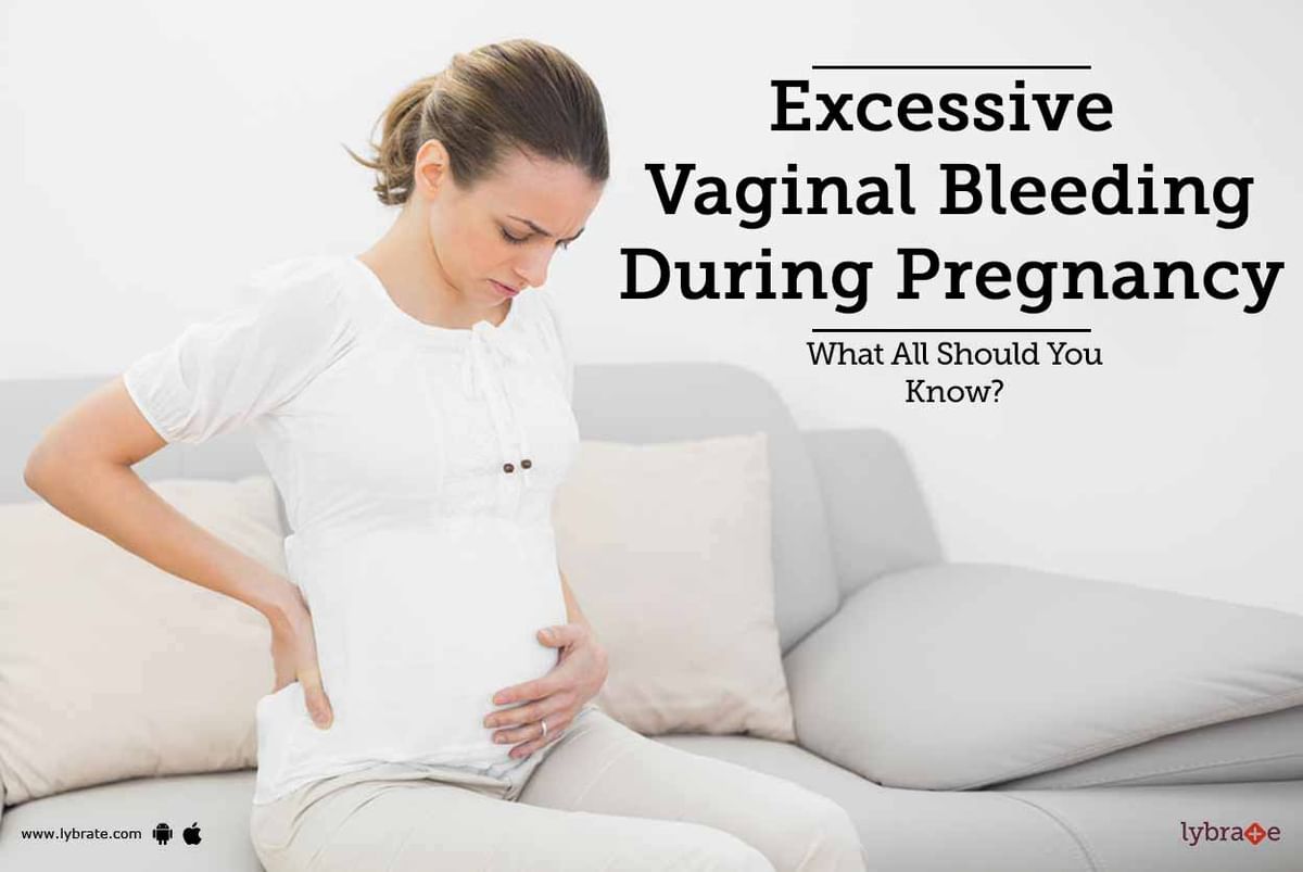 Excessive Vaginal Bleeding During Pregnancy What All Should You Know Lybrate