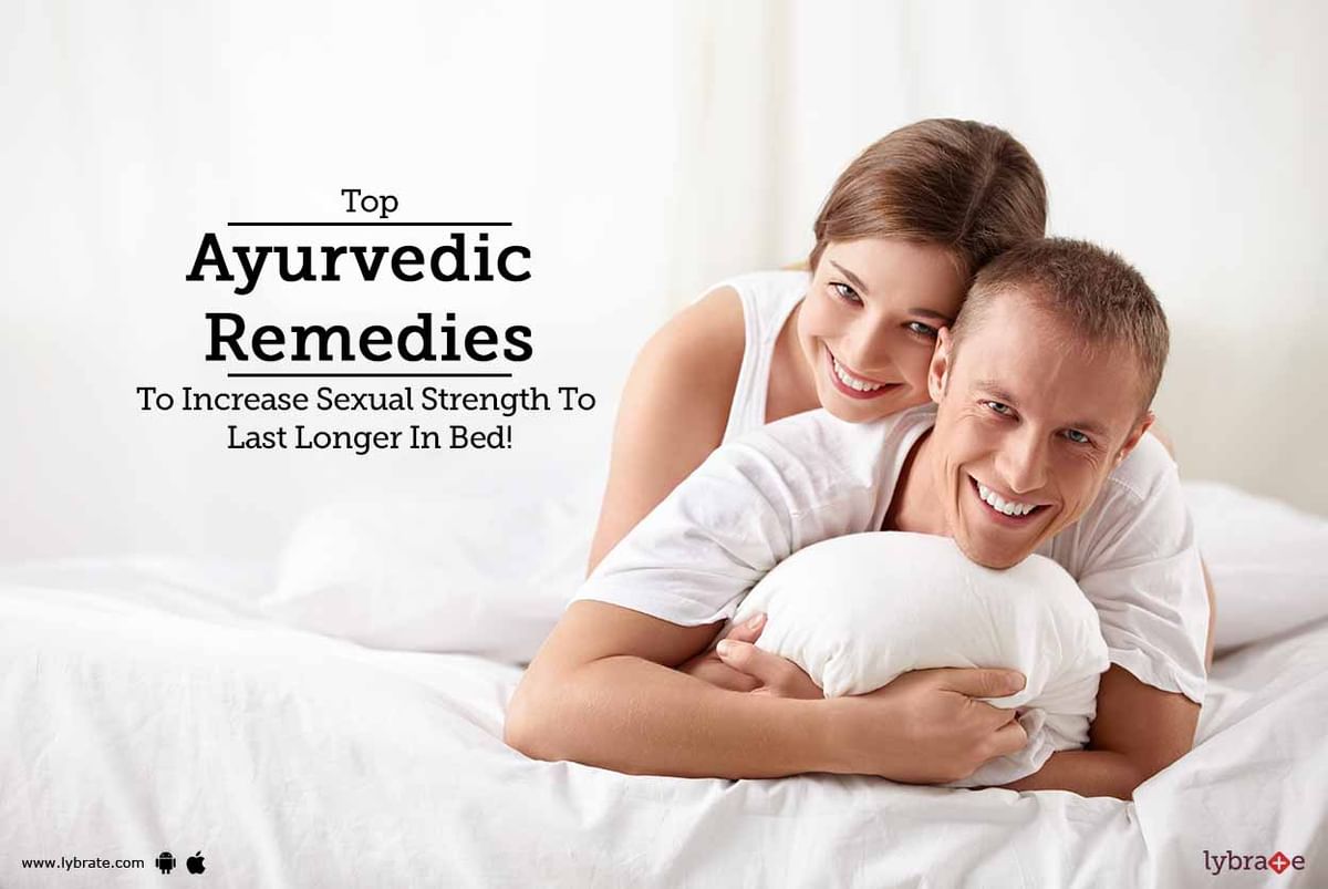 Top Ayurvedic Remedies To Increase Sexual Strength To Last Longer In Bed Lybrate