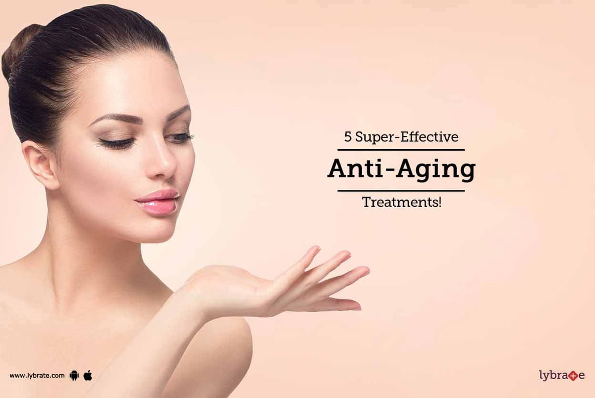 5 Super Effective Anti Aging Treatments By Dr Sandesh Gupta Lybrate 