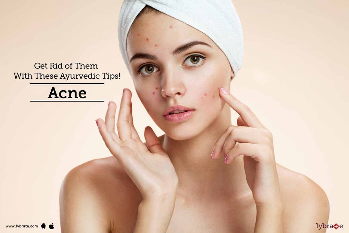 Acne - Get Rid of Them With These Ayurvedic Tips! - By Dr. A Khan | Lybrate