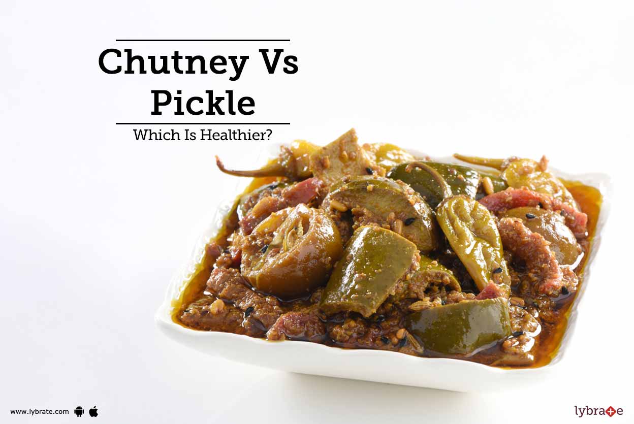Chutney Vs Pickle Which Is Healthier? By Dr. Rashmi Sudha Lybrate