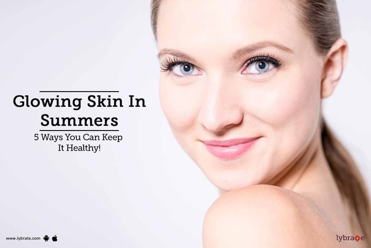 Glowing Skin In Summers - 5 Ways You Can Keep It Healthy! - By Dr 