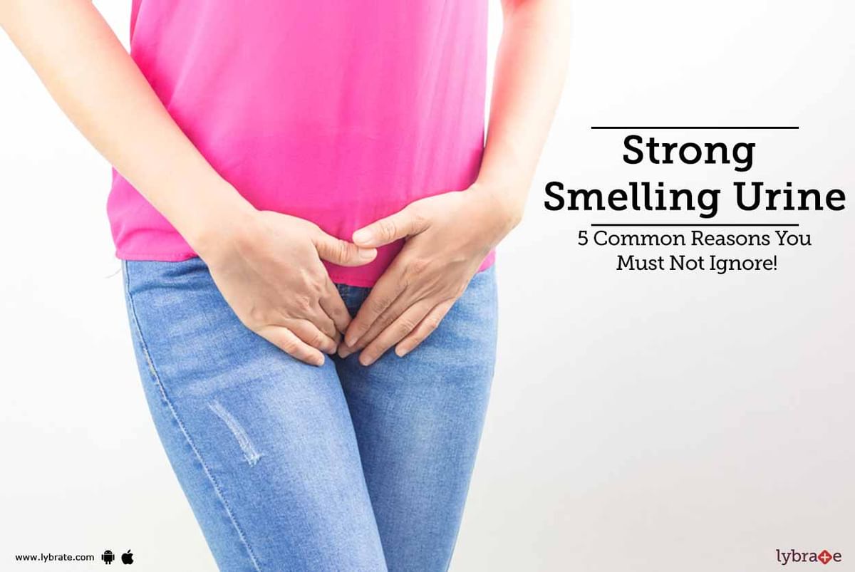 Strong Smelling Urine 5 Common Reasons You Must Not Ignore By Dr 