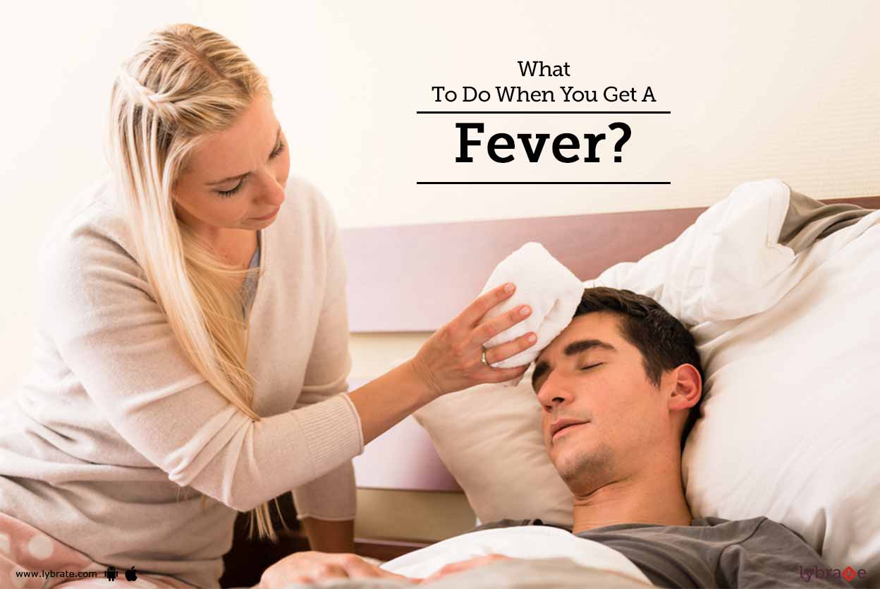 What To Do When You Get A Fever? By Dr. Pratik Savaj Lybrate