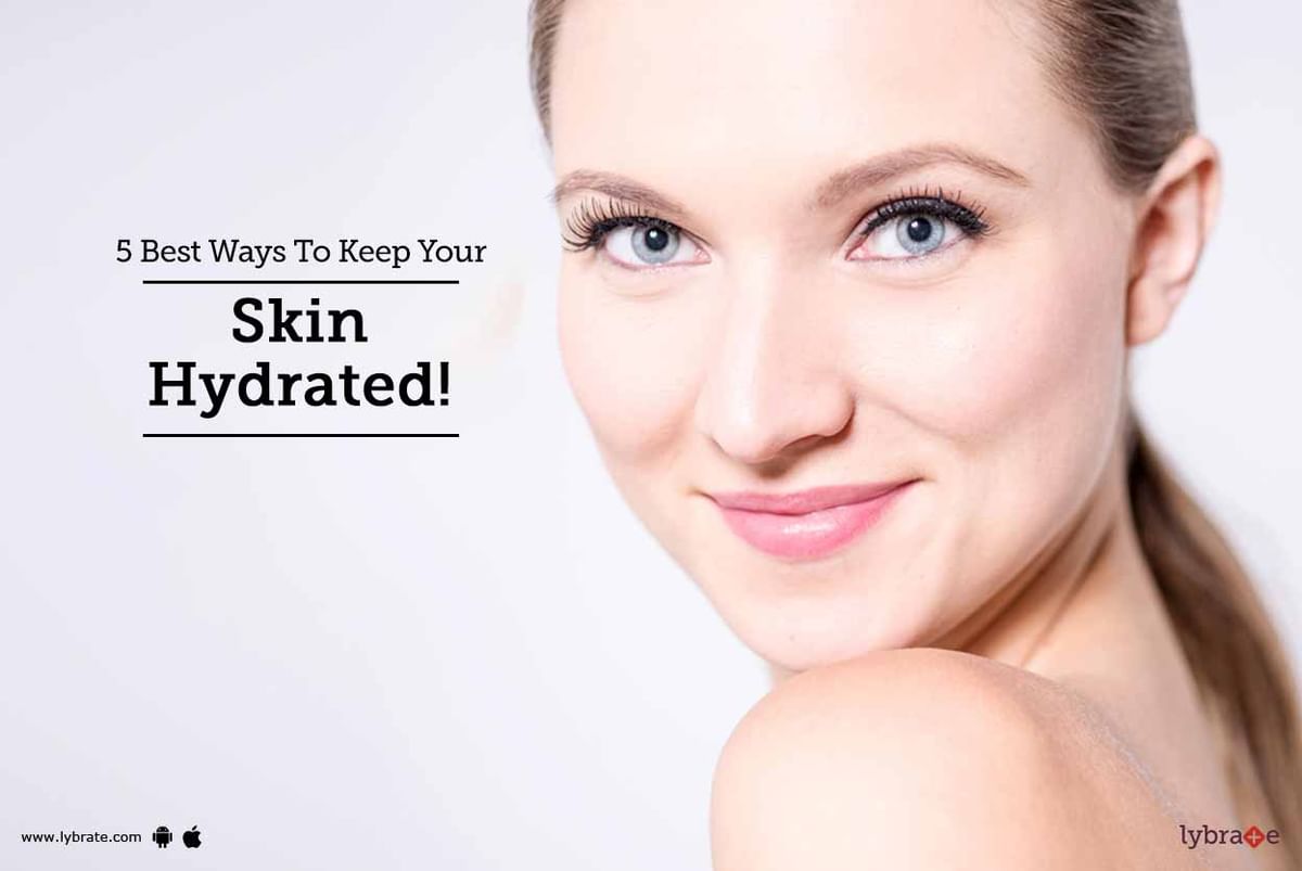 5 Best Ways To Keep Your Skin Hydrated! - By Dr. Anuj Saigal | Lybrate