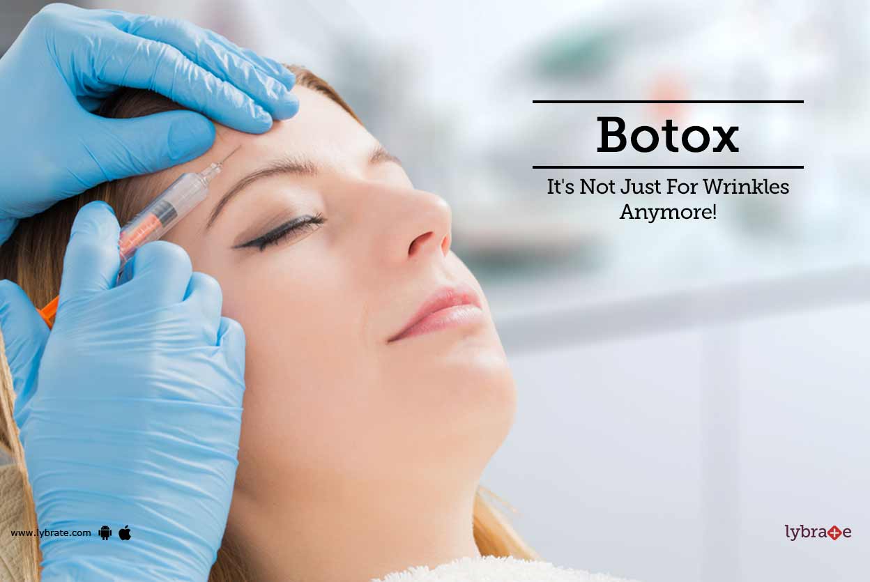 Botox It S Not Just For Wrinkles Anymore By Dr Harish Lybrate