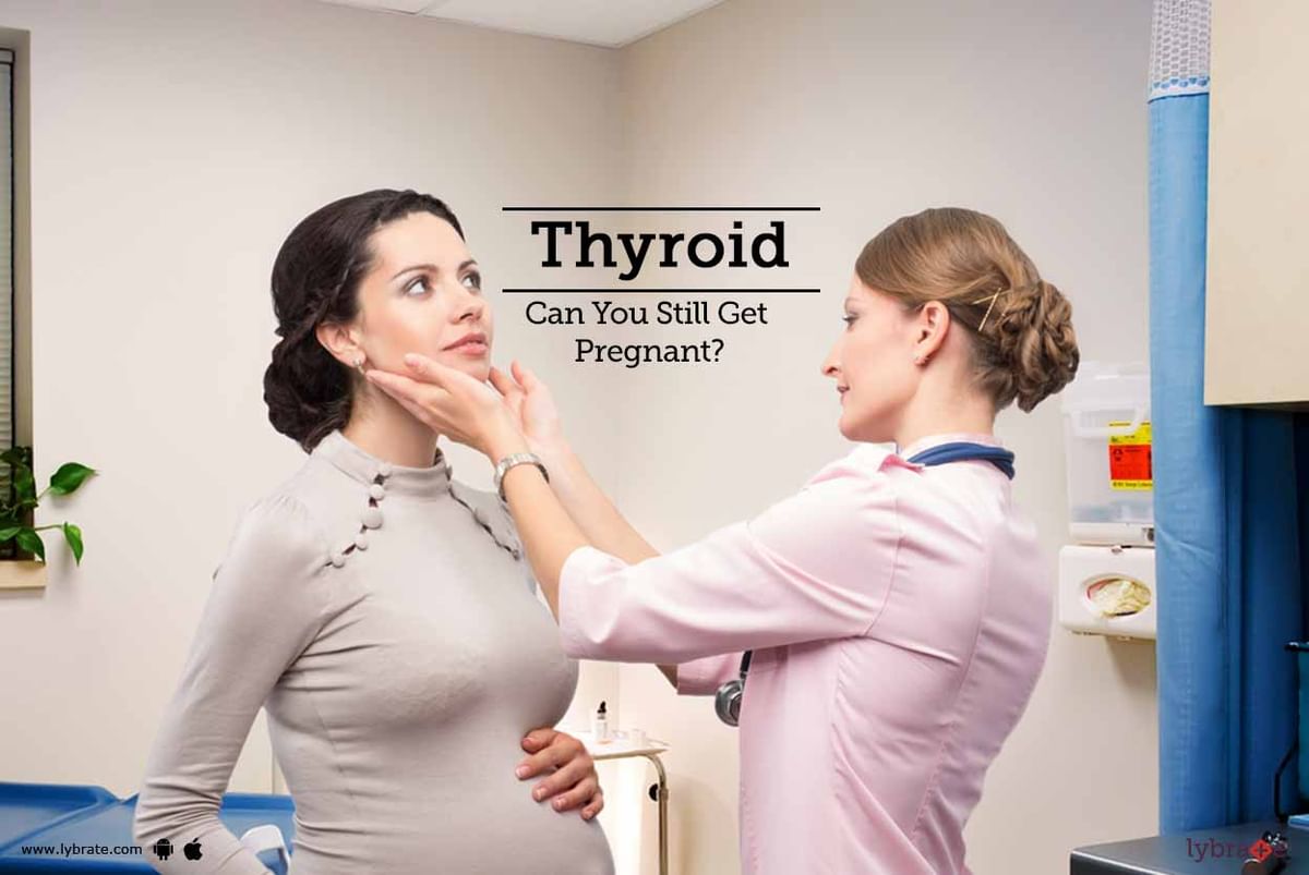 Thyroid - Can You Still Get Pregnant? - By Dr. Bensley Gonsalves | Lybrate