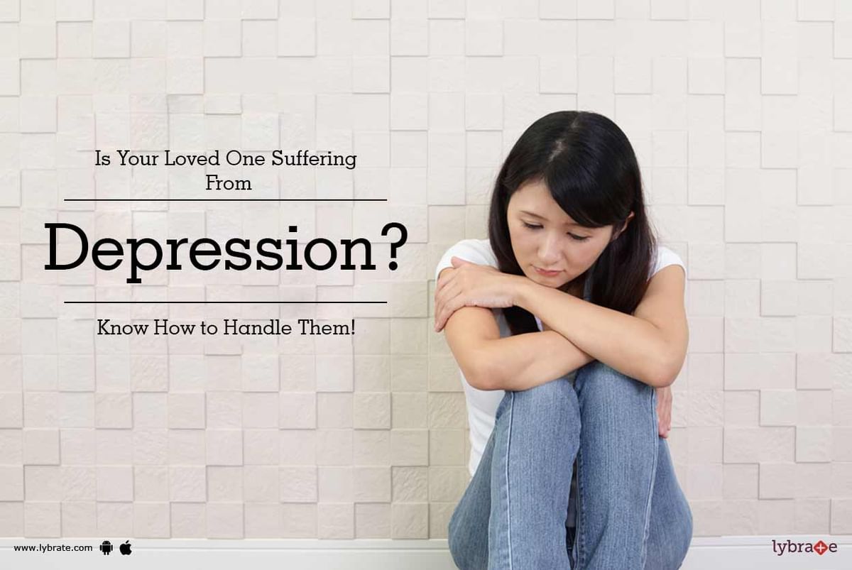 Is Your Loved One Suffering From Depression? Know How to Handle Them ...