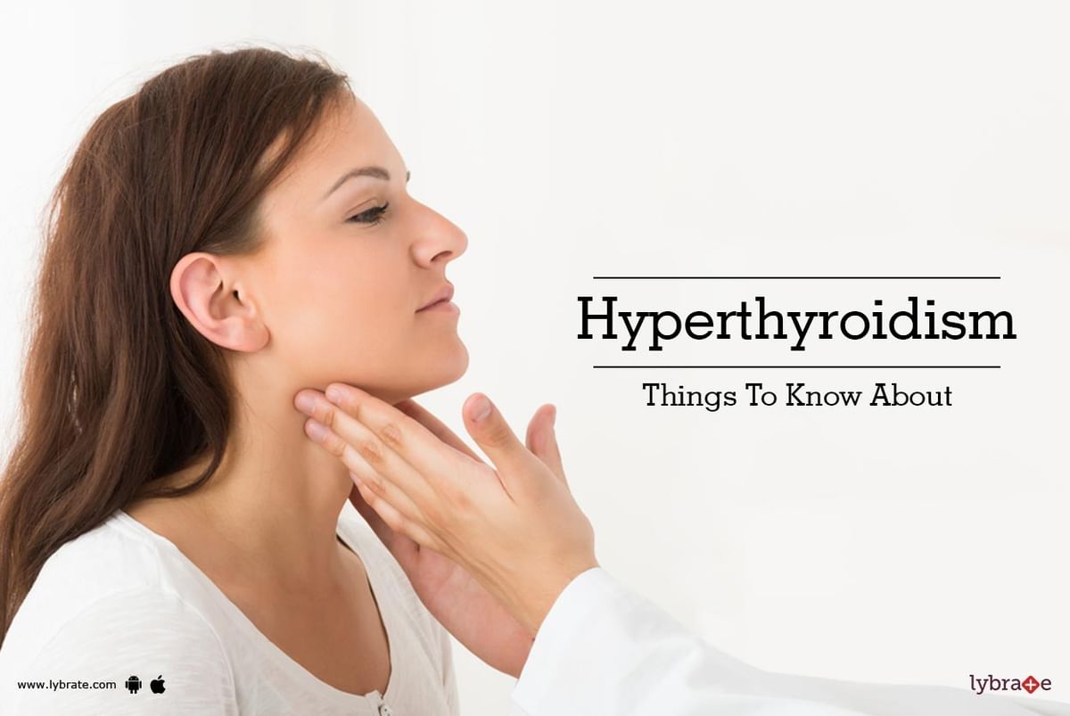 Things To Know About Hyperthyroidism By Dr Hariom Ahuja Lybrate