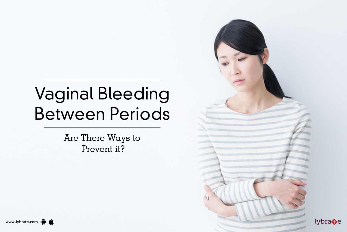 Vaginal Bleeding Between Periods - Are There Ways to Prevent it? - By Dr.  Vandana Hegde