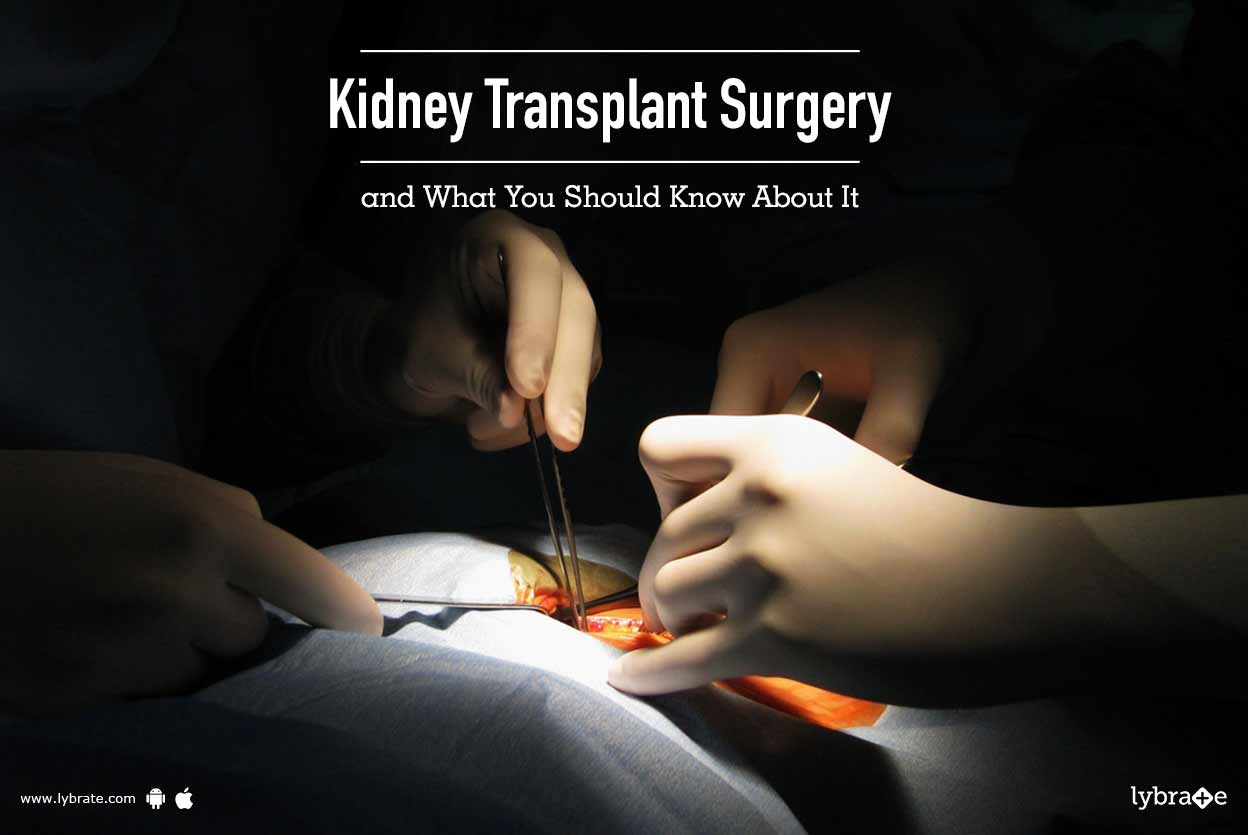 Kidney Transplant Surgery and What You Should Know About It By Dr