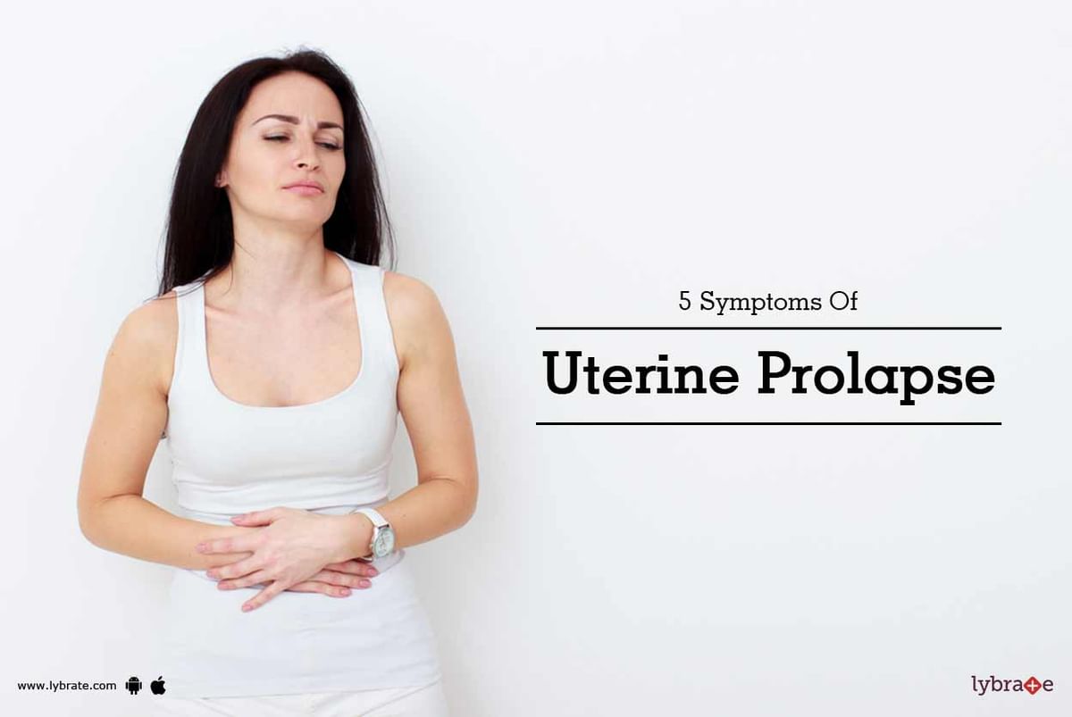 5 Symptoms Of Uterine Prolapse - By Dr. Mukti Sethi | Lybrate