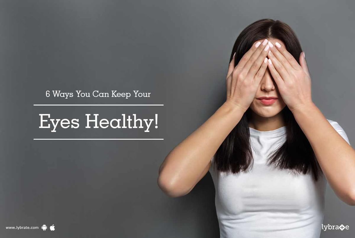 6 Ways You Can Keep Your Eyes Healthy By Dr Rajesh Shah Lybrate 9710