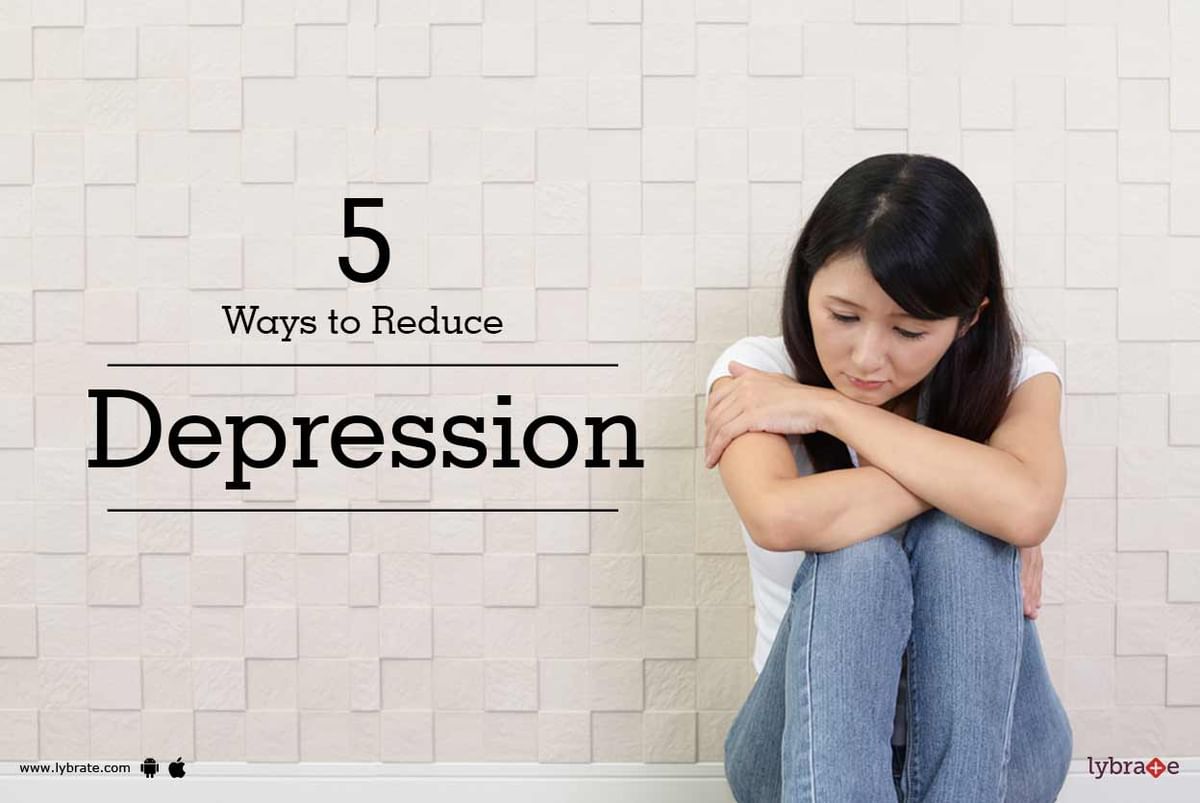 5 Ways to Reduce Depression - By Dr. Manish Bajpayee | Lybrate