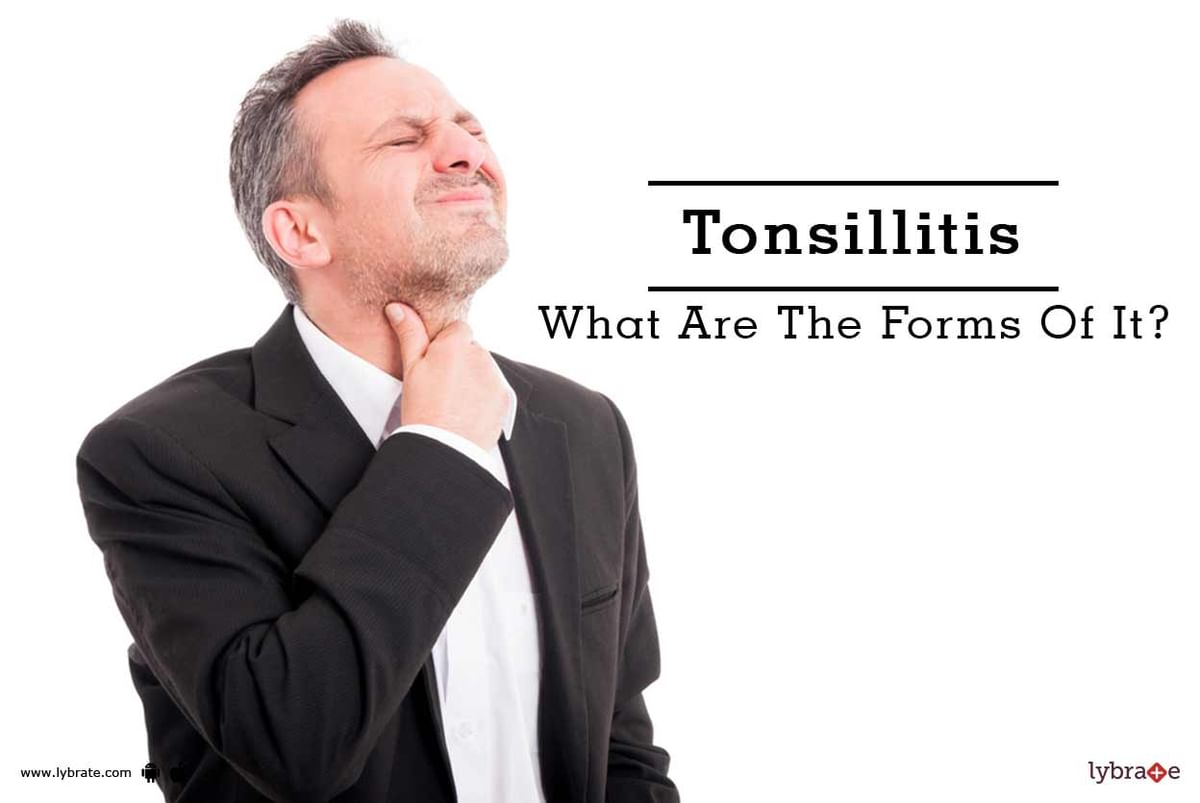 Tonsillitis - What Are The Forms Of It? - By Dr. Sarika Verma | Lybrate