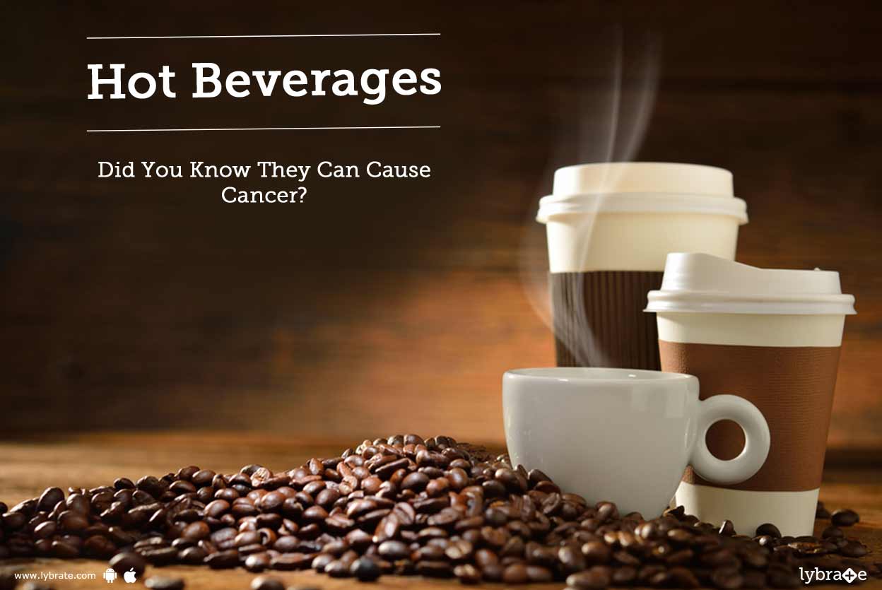 Hot Beverages Did You Know They Can Cause Cancer? By Dr. Sajeev