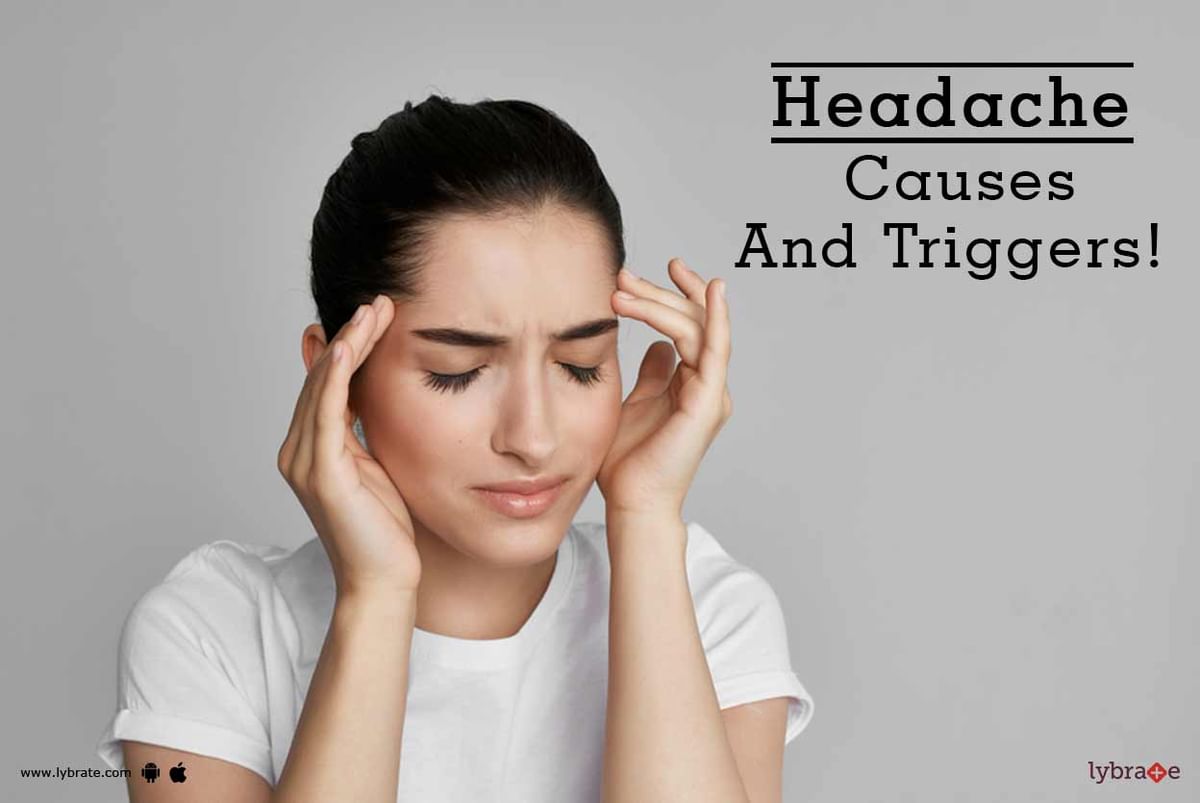 Headache - Causes And Triggers! - By Dr. Ashish Arya | Lybrate