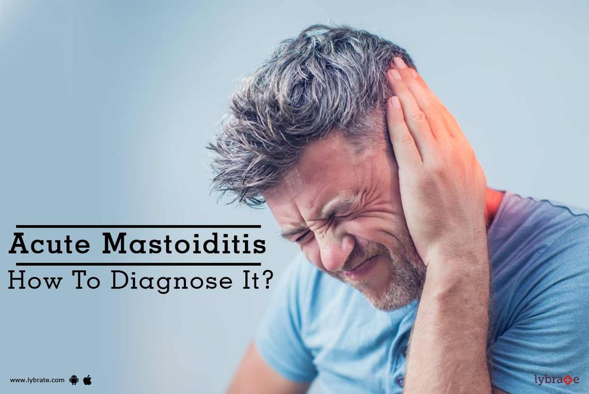 Acute Mastoiditis How To Diagnose It By Dr Pradeep R K A Lybrate