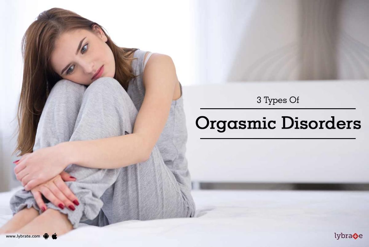 3 Types Of Orgasmic Disorders By Dr Prabhu Vyas Lybrate