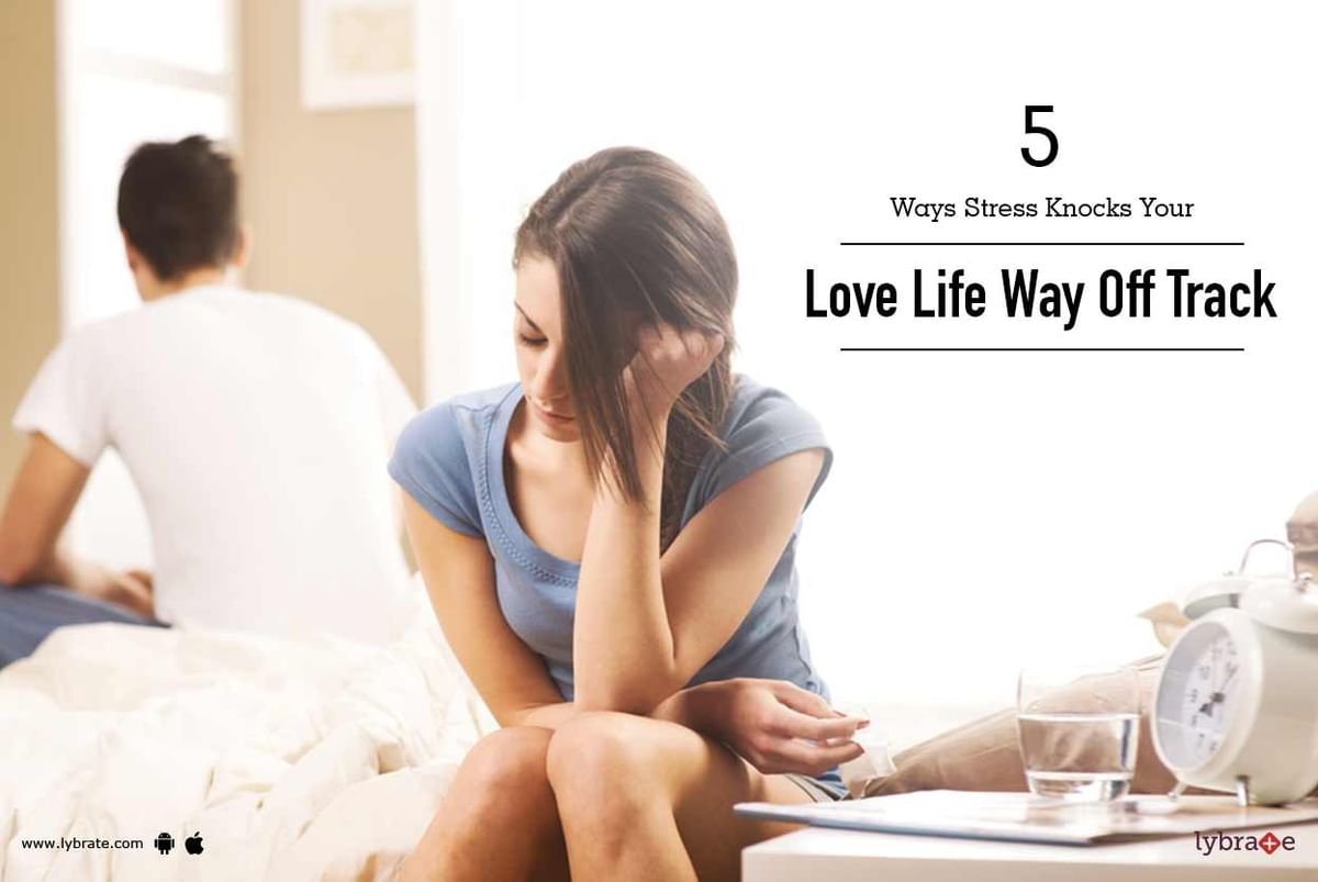 5 Ways Stress Knocks Your Love Life Way Off Track By Dr Keerti