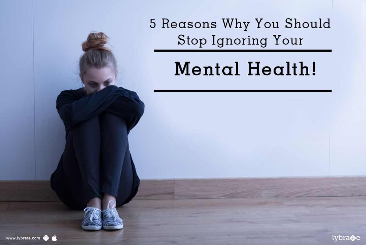 5 Reasons Why You Should Stop Ignoring Your Mental Health By Dr