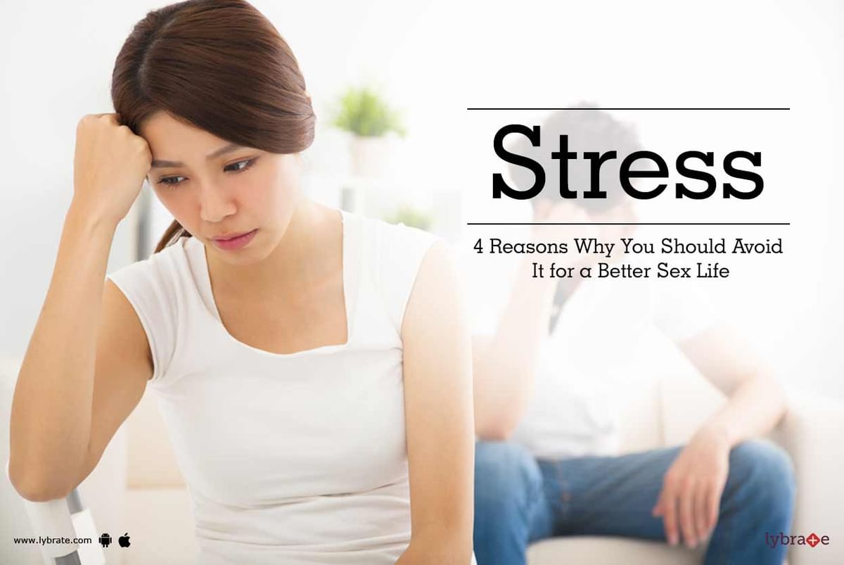 Stress 4 Reasons Why You Should Avoid It For A Better Sex Life By Dr