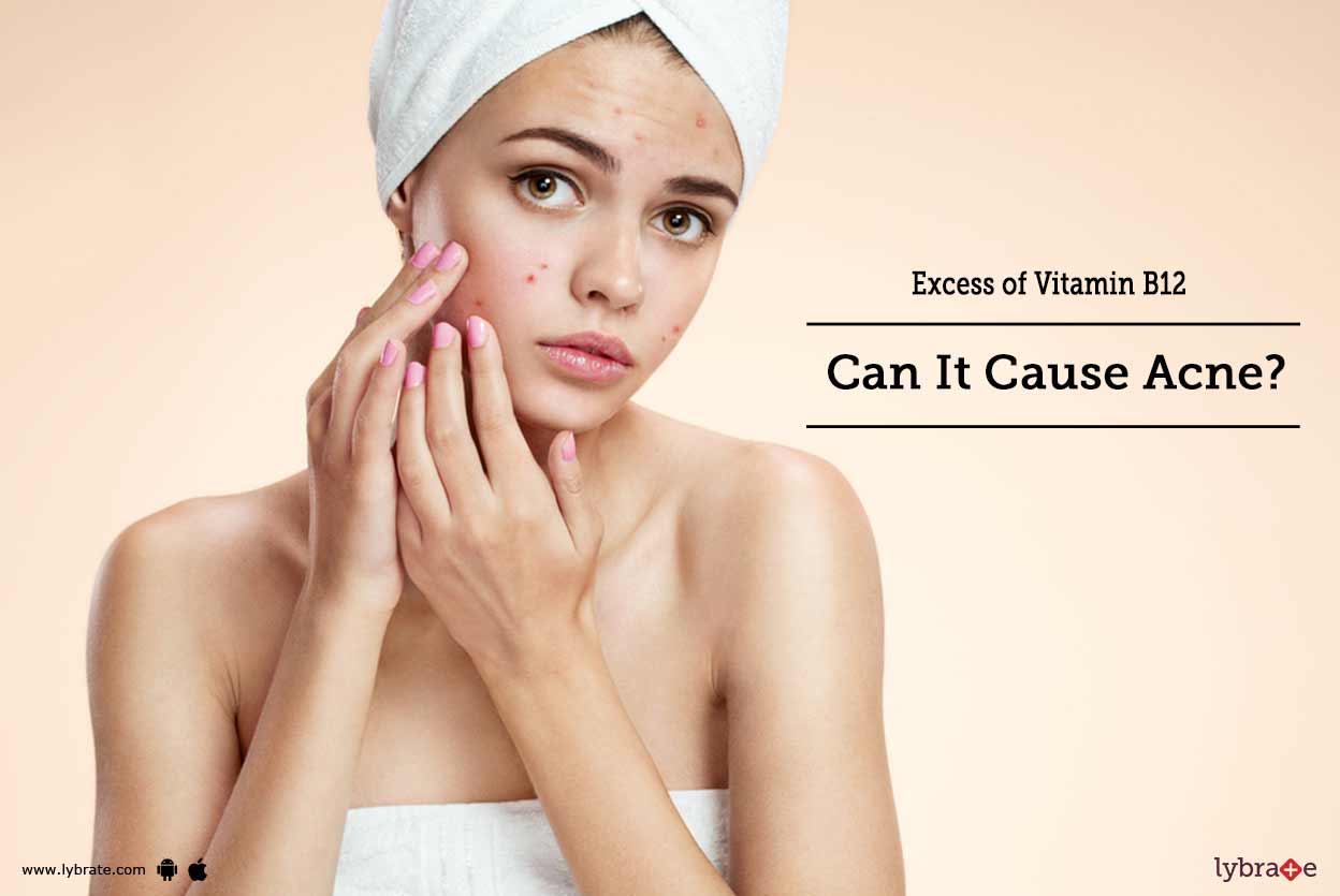 Excess Of Vitamin B12 Can It Cause Acne By Dr Arshi Rahul Lybrate