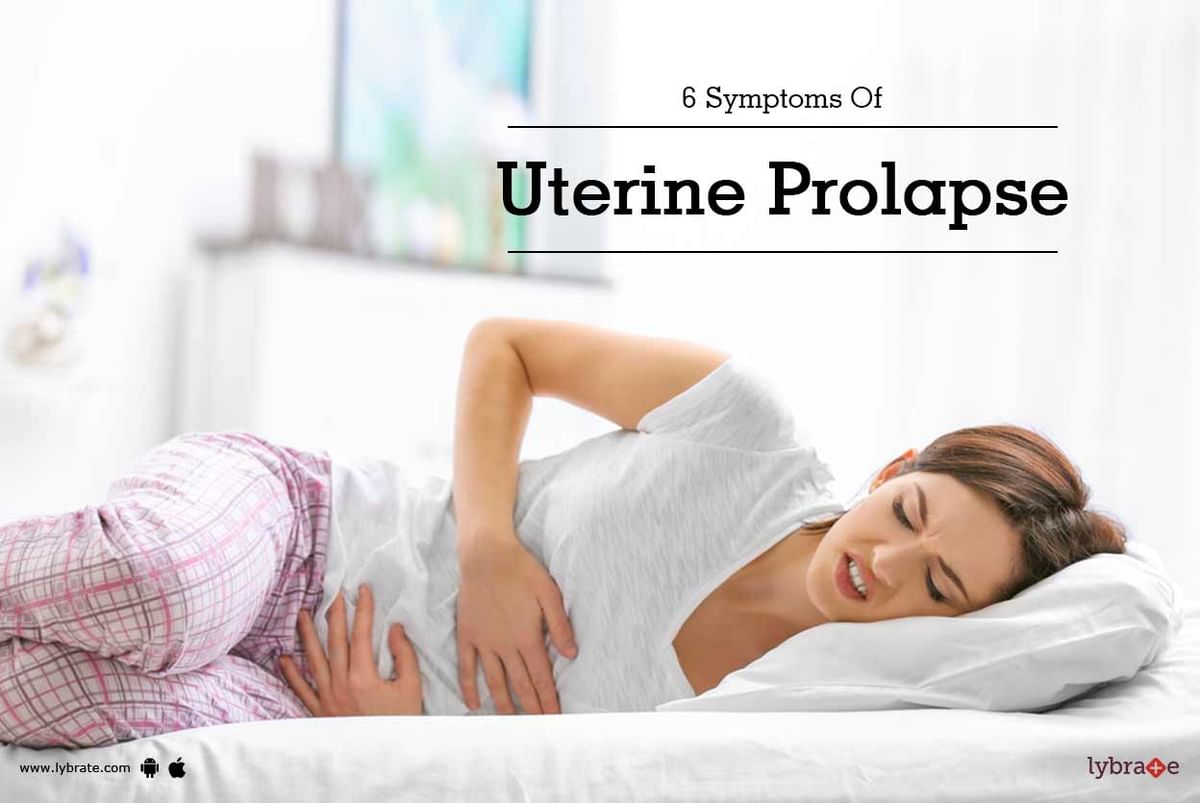 6 Symptoms Of Uterine Prolapse By Dr Rushabh Mehta Lybrate