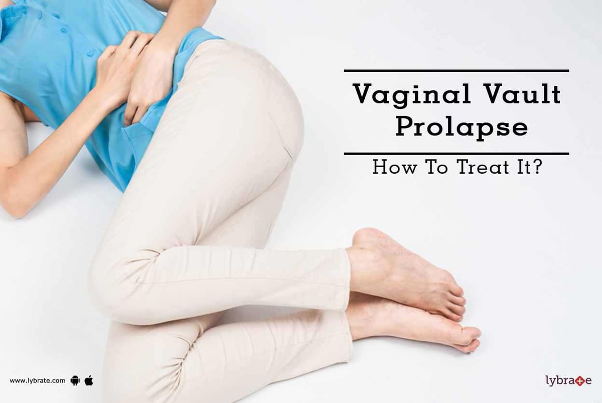 Vaginal Vault Prolapse How To Treat It By Dr Junamoni Borgohain Lybrate