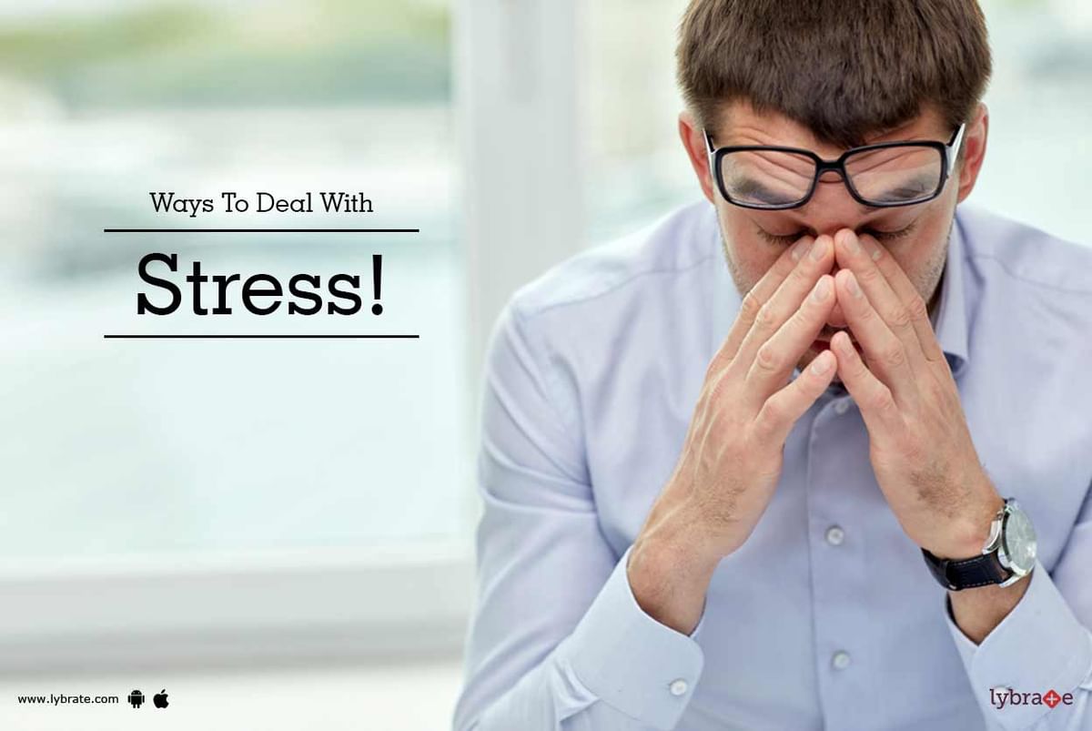 Ways To Deal With Stress! - By Dr. Rajpal Kaushik | Lybrate