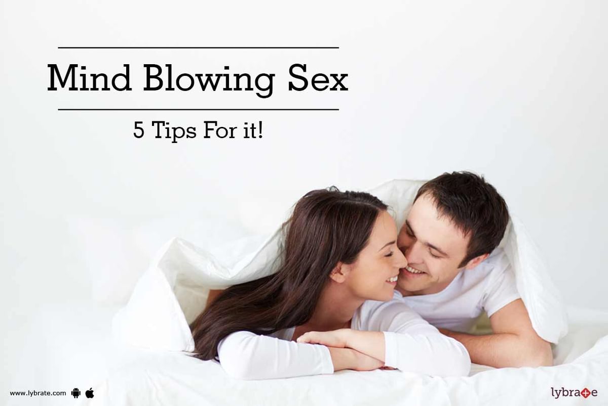 Mind Blowing Sex: 5 Tips For it! - By Dr. Ravindra B Kute | Lybrate