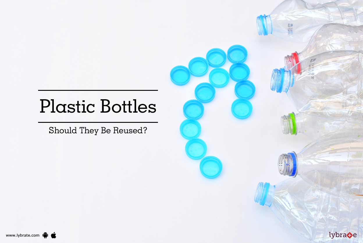 Plastic Bottles Should They Be Reused? By Dr. Greeshma Thomas Lybrate