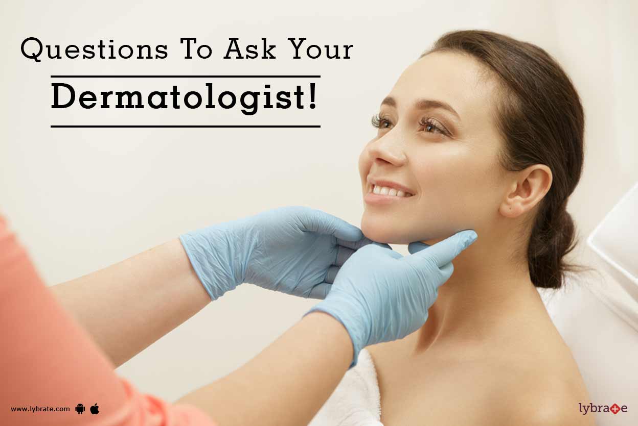 Questions To Ask Your Dermatologist! By Dr. Akhilesh Shukla Lybrate