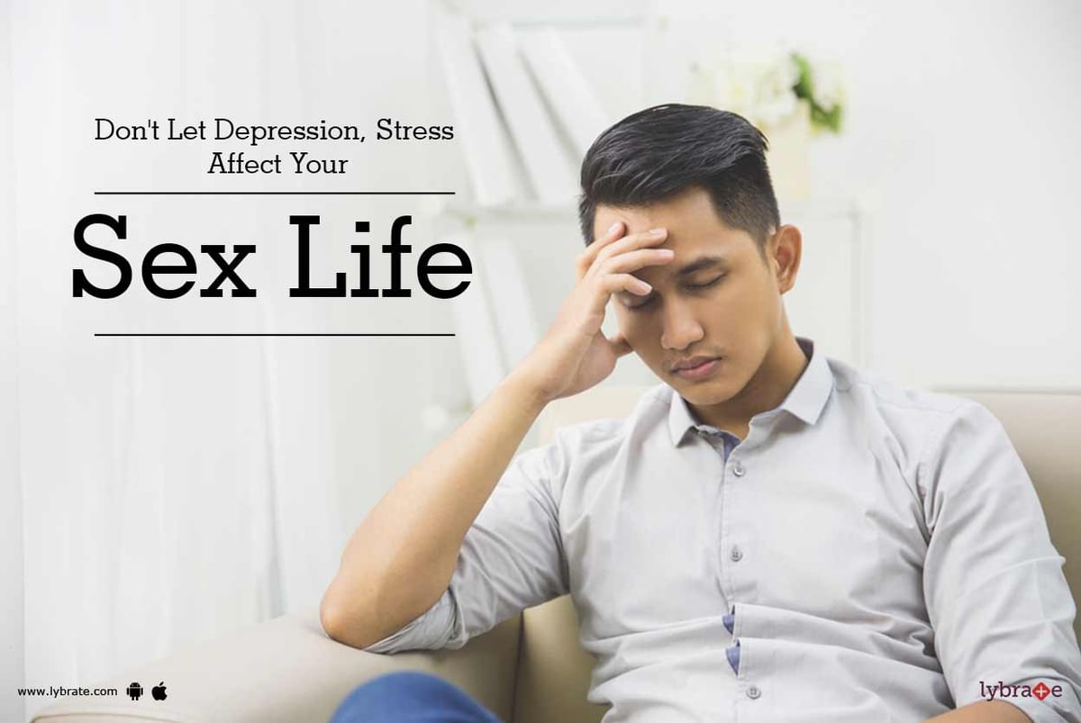 Dont Let Depression Stress Affect Your Sex Life By Dr Madhusudan