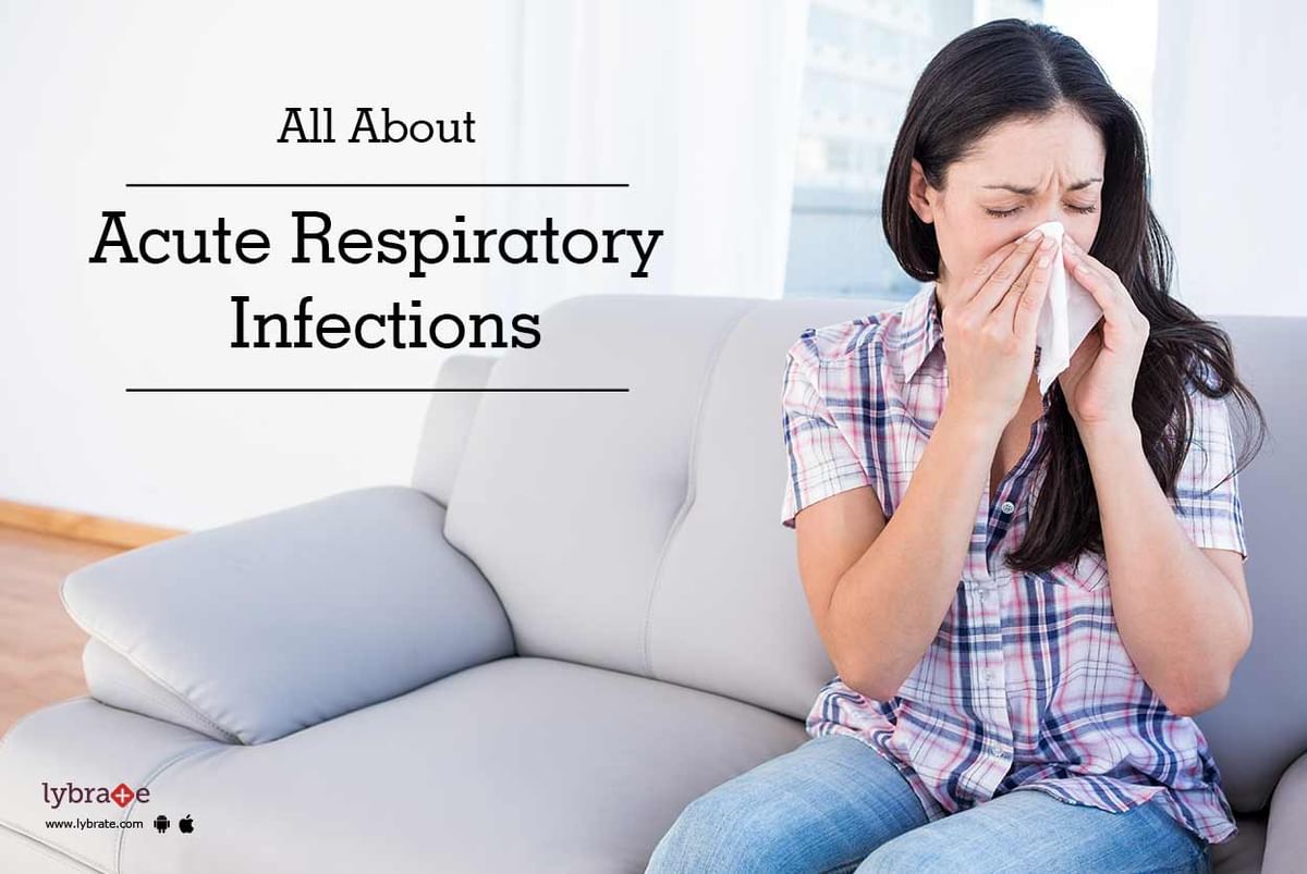 All About Acute Respiratory Infections By Dr Ashutosh Kumar Lybrate 6382