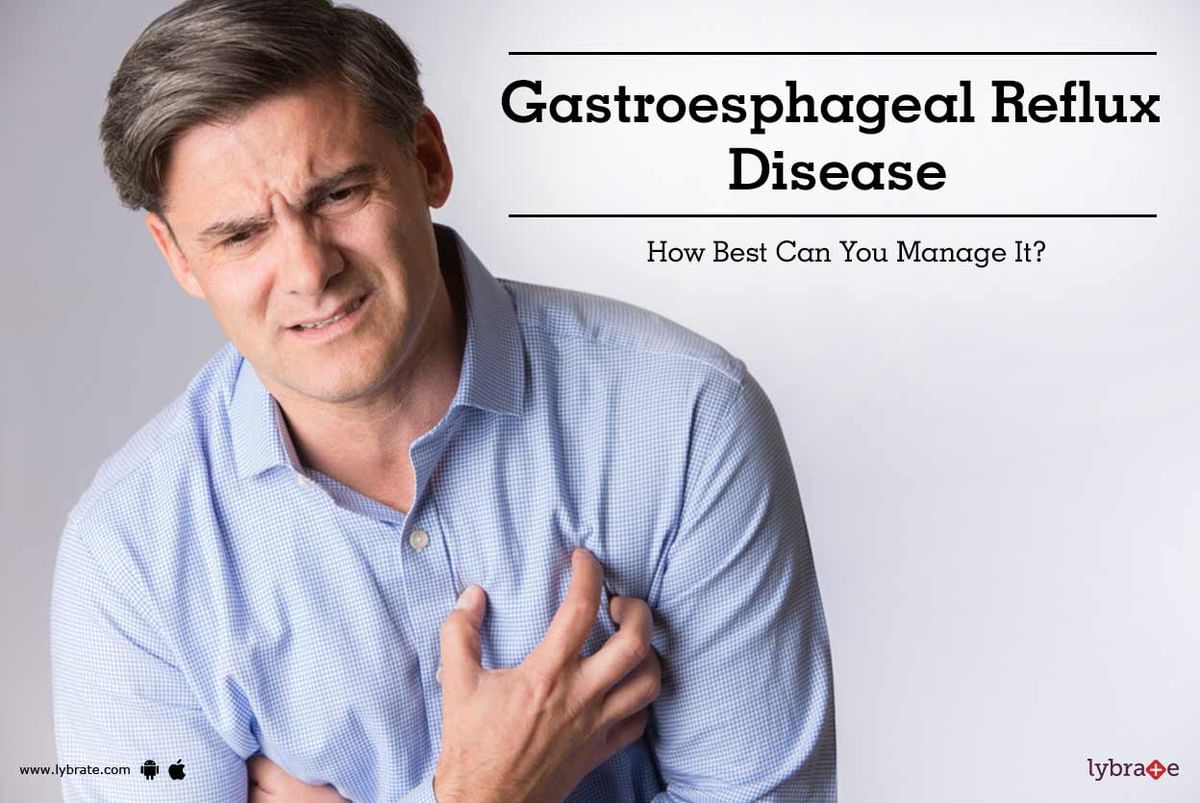 Gastroesophageal Reflux Disease How Best Can You Manage It By Dr Ajay Choksey Lybrate 1278